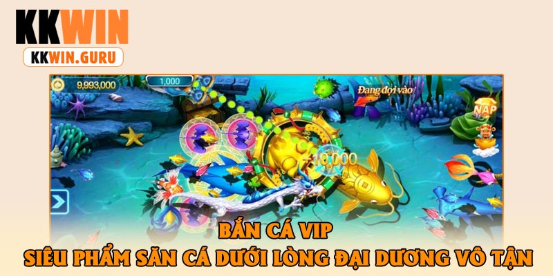 Bắn Cá Vip – Siêu Phẩm Săn Cá Dưới Lòng Đại Dương Vô Tận