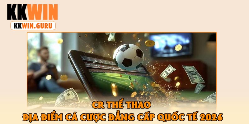 CR Thể Thao – Địa Điểm Cá Cược Đẳng Cấp Quốc Tế 2026