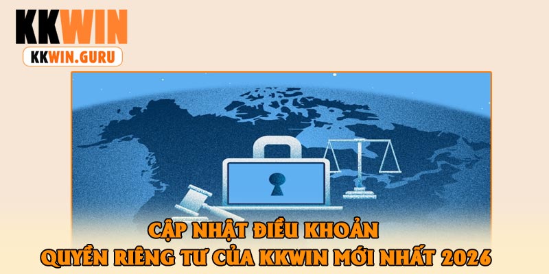 Cập nhật điều khoản quyền riêng tư của KKWin mới nhất 2026