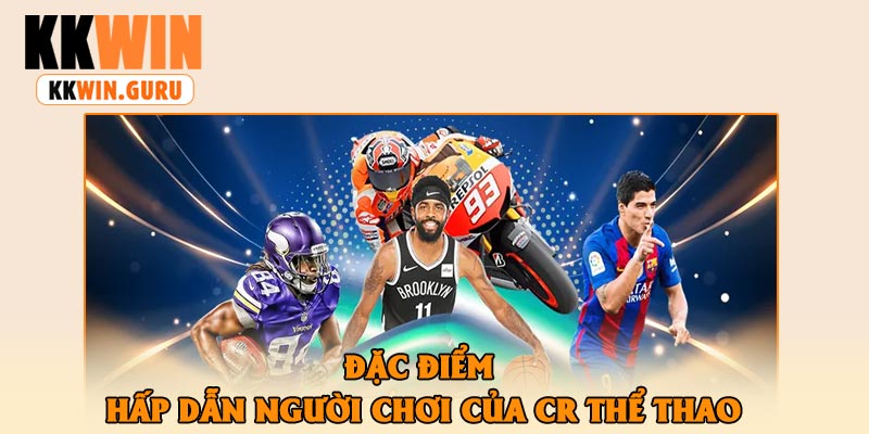 Đặc Điểm Hấp Dẫn Người Chơi Của CR Thể Thao