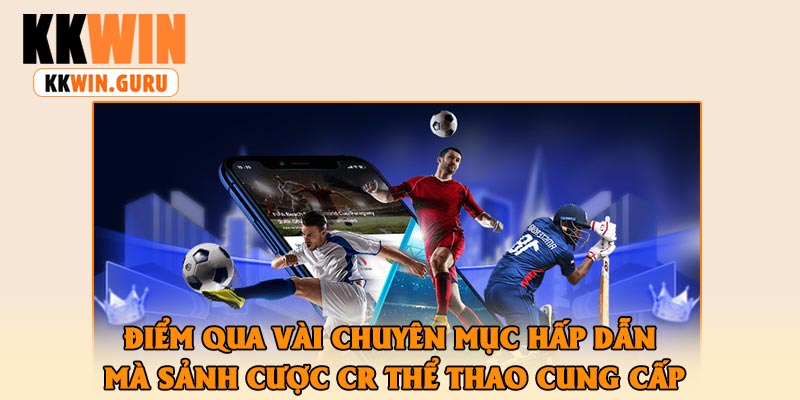 Điểm Qua Vài Chuyên Mục Hấp Dẫn Mà Sảnh Cược CR Thể Thao Cung Cấp