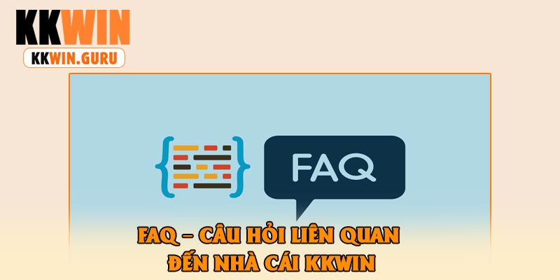 FAQ – Câu Hỏi Liên Quan Đến Nhà cái KKWin