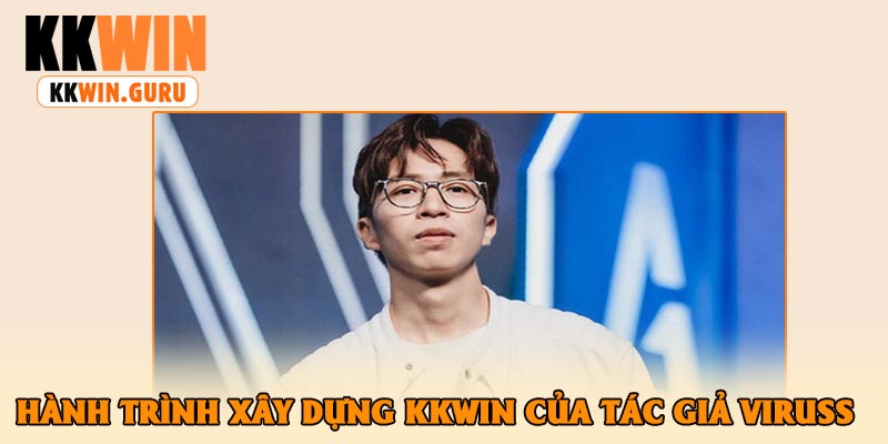 Hành Trình Xây Dựng KKWin Của Tác Giả Viruss