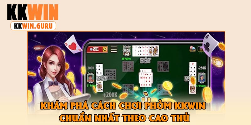 Khám Phá Cách Chơi Phỏm KKWin Chuẩn Nhất Theo Cao Thủ