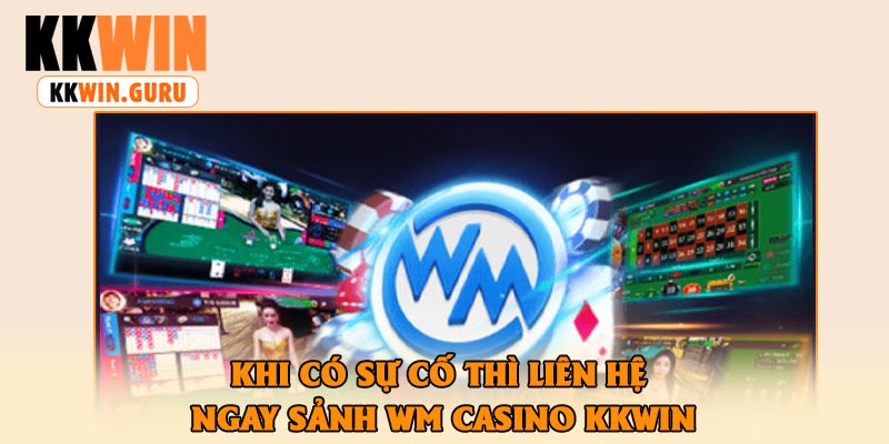 Khi Có Sự Cố Thì Liên Hệ Ngay Sảnh Wm Casino KKWin