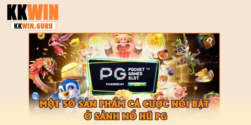 Một Số Sản Phẩm Cá Cược Nổi Bật Ở Sảnh Nổ Hũ Pg