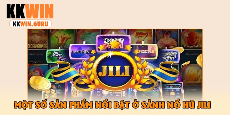 Một Số Sản Phẩm Nổi Bật Ở Sảnh Nổ Hũ Jili
