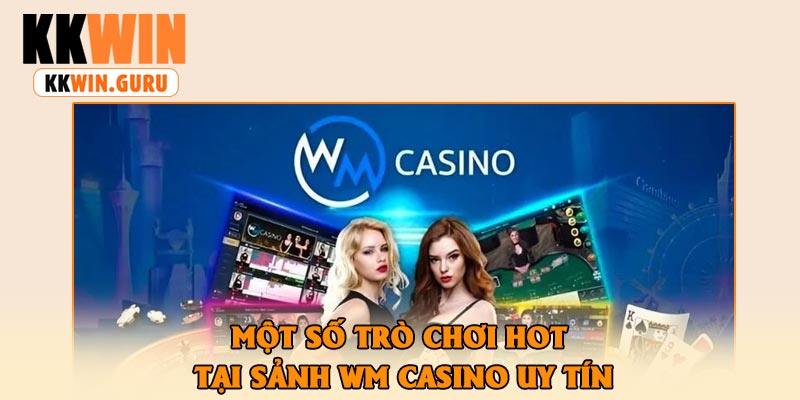 Một Số Trò Chơi Hot Tại Sảnh Wm Casino Uy Tín