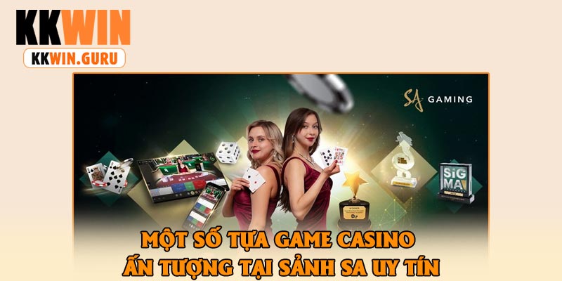 Một Số Tựa Game Casino Ấn Tượng Tại Sảnh Sa Uy Tín
