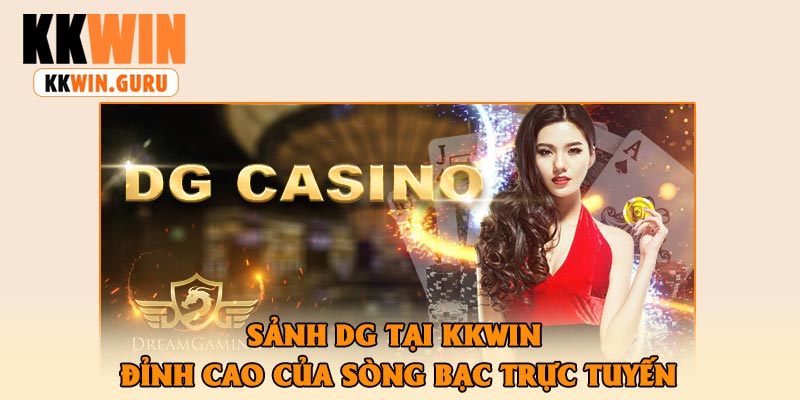 Sảnh DG Tại KKWin – Đỉnh Cao Của Sòng Bạc Trực Tuyến