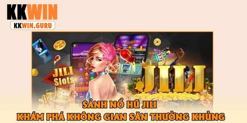 Sảnh Nổ Hũ JILI – Khám Phá Không Gian Săn Thưởng Khủng