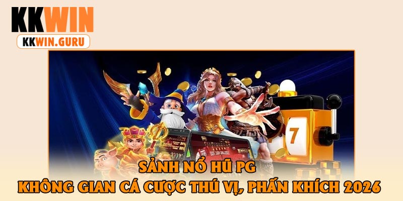 Sảnh Nổ Hũ PG – Không Gian Cá Cược Thú Vị, Phấn Khích 2026