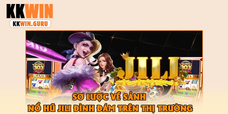 Sơ Lược Về Sảnh Nổ Hũ Jili Đình đám Trên Thị Trường