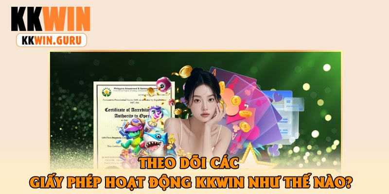 Theo Dõi Các Giấy Phép Hoạt Động KKWin Như Thế Nào?