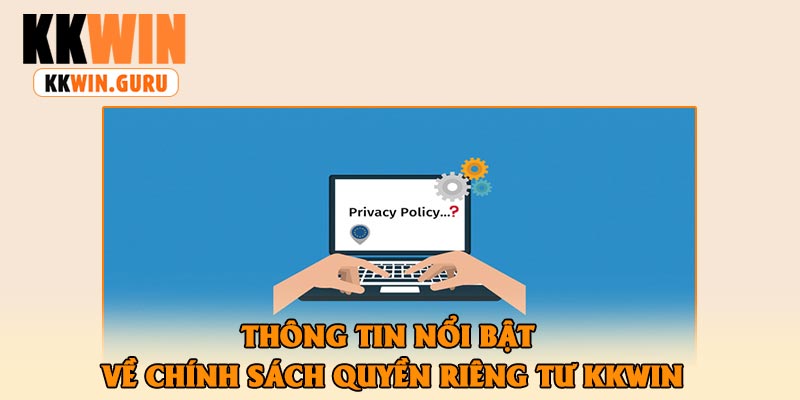Thông Tin Nổi Bật Về Chính Sách Quyền Riêng Tư KKWin