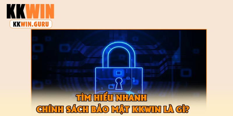 Tìm Hiểu Nhanh Chính Sách Bảo Mật KKWin Là Gì?