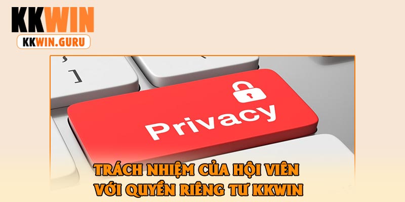 Trách Nhiệm Của Hội Viên Với Quyền Riêng Tư KKWin