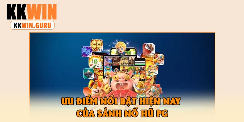 Ưu Điểm Nổi Bật Hiện Nay Của Sảnh Nổ Hũ Pg