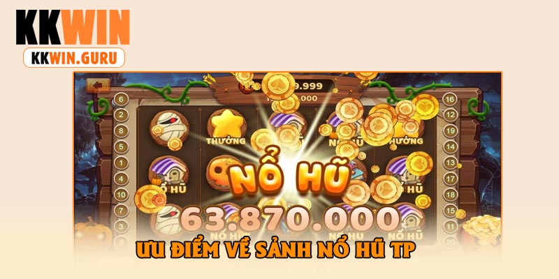 Ưu Điểm Về Sảnh Nổ Hũ TP